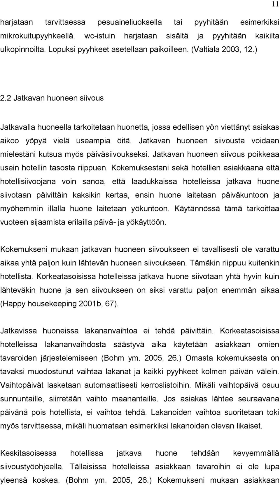 Jatkavan huoneen siivousta voidaan mielestäni kutsua myös päiväsiivoukseksi. Jatkavan huoneen siivous poikkeaa usein hotellin tasosta riippuen.