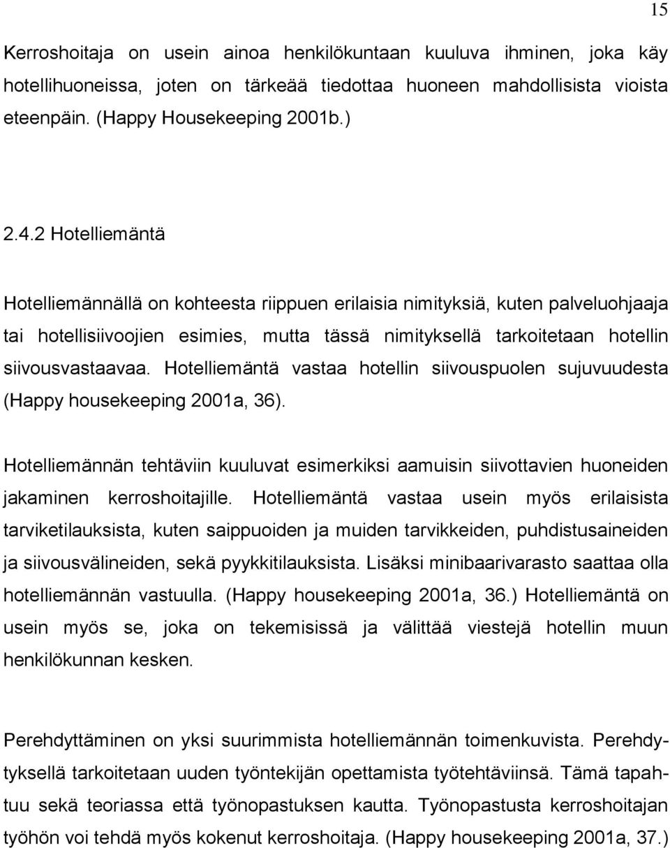 Hotelliemäntä vastaa hotellin siivouspuolen sujuvuudesta (Happy housekeeping 2001a, 36). Hotelliemännän tehtäviin kuuluvat esimerkiksi aamuisin siivottavien huoneiden jakaminen kerroshoitajille.