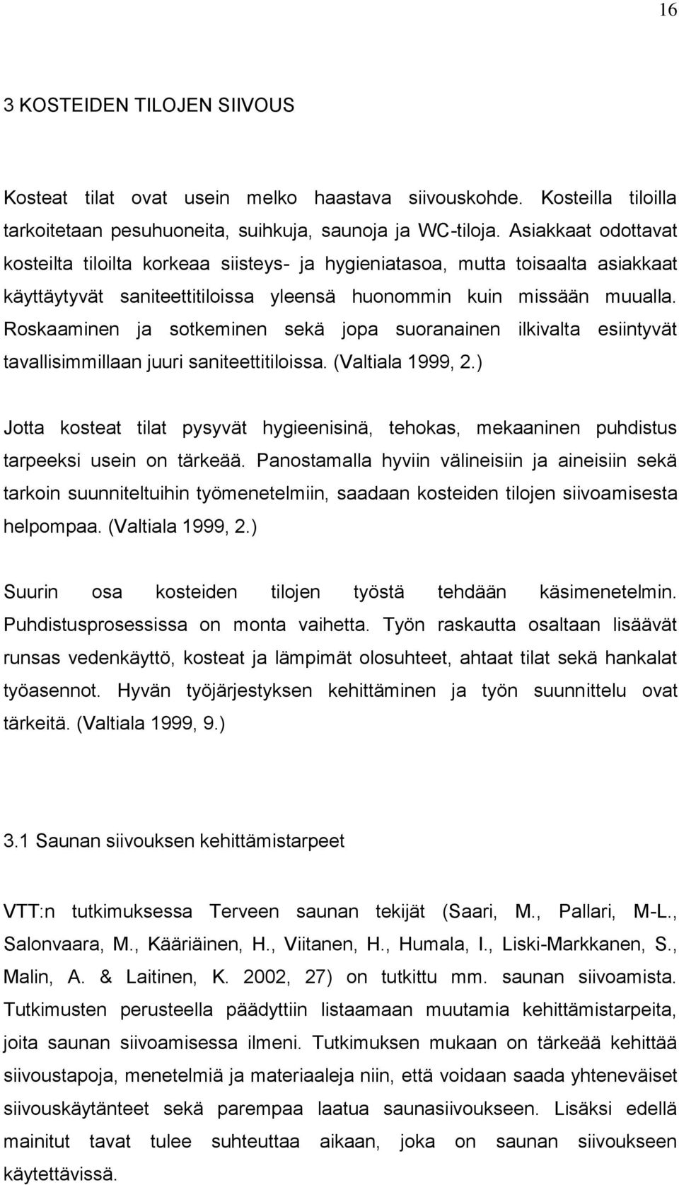 Roskaaminen ja sotkeminen sekä jopa suoranainen ilkivalta esiintyvät tavallisimmillaan juuri saniteettitiloissa. (Valtiala 1999, 2.