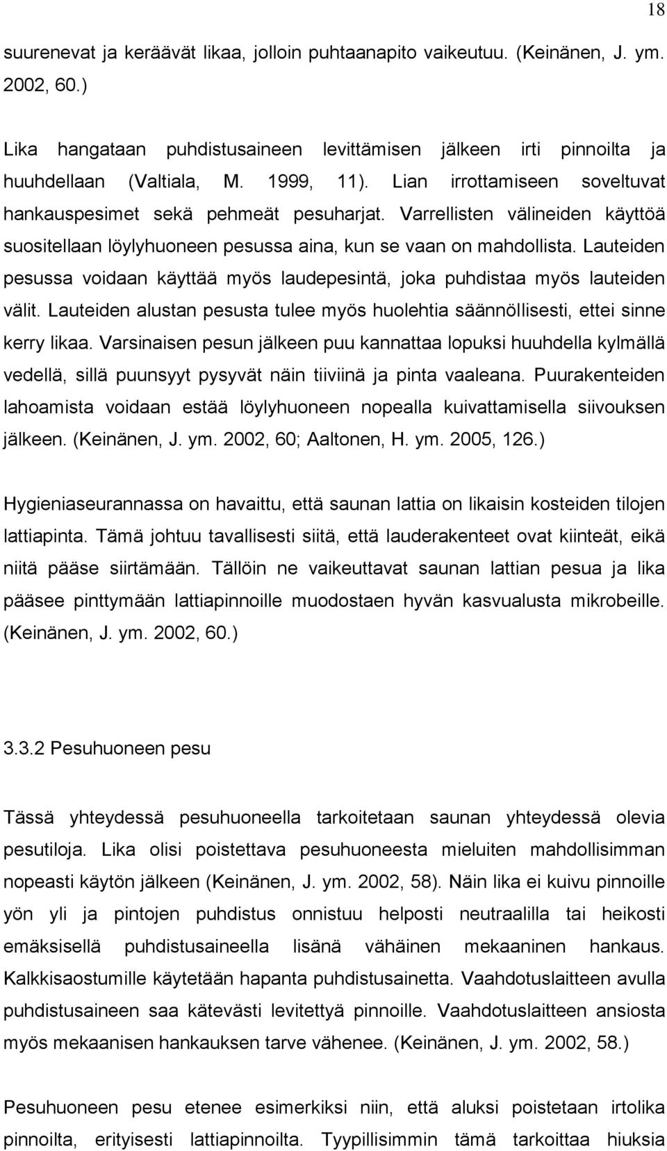 Lauteiden pesussa voidaan käyttää myös laudepesintä, joka puhdistaa myös lauteiden välit. Lauteiden alustan pesusta tulee myös huolehtia säännöllisesti, ettei sinne kerry likaa.