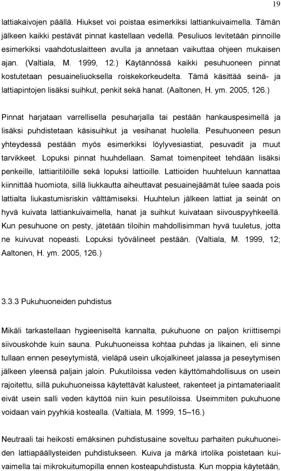 ) Käytännössä kaikki pesuhuoneen pinnat kostutetaan pesuaineliuoksella roiskekorkeudelta. Tämä käsittää seinä- ja lattiapintojen lisäksi suihkut, penkit sekä hanat. (Aaltonen, H. ym. 2005, 126.