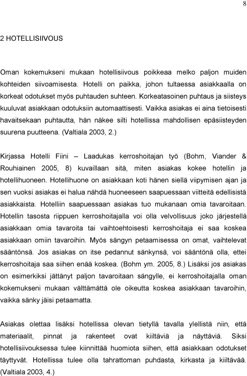 Vaikka asiakas ei aina tietoisesti havaitsekaan puhtautta, hän näkee silti hotellissa mahdollisen epäsiisteyden suurena puutteena. (Valtiala 2003, 2.