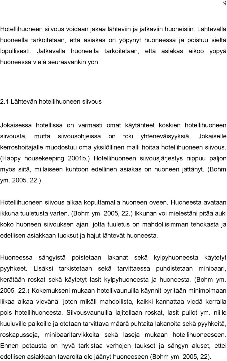 1 Lähtevän hotellihuoneen siivous Jokaisessa hotellissa on varmasti omat käytänteet koskien hotellihuoneen siivousta, mutta siivousohjeissa on toki yhteneväisyyksiä.