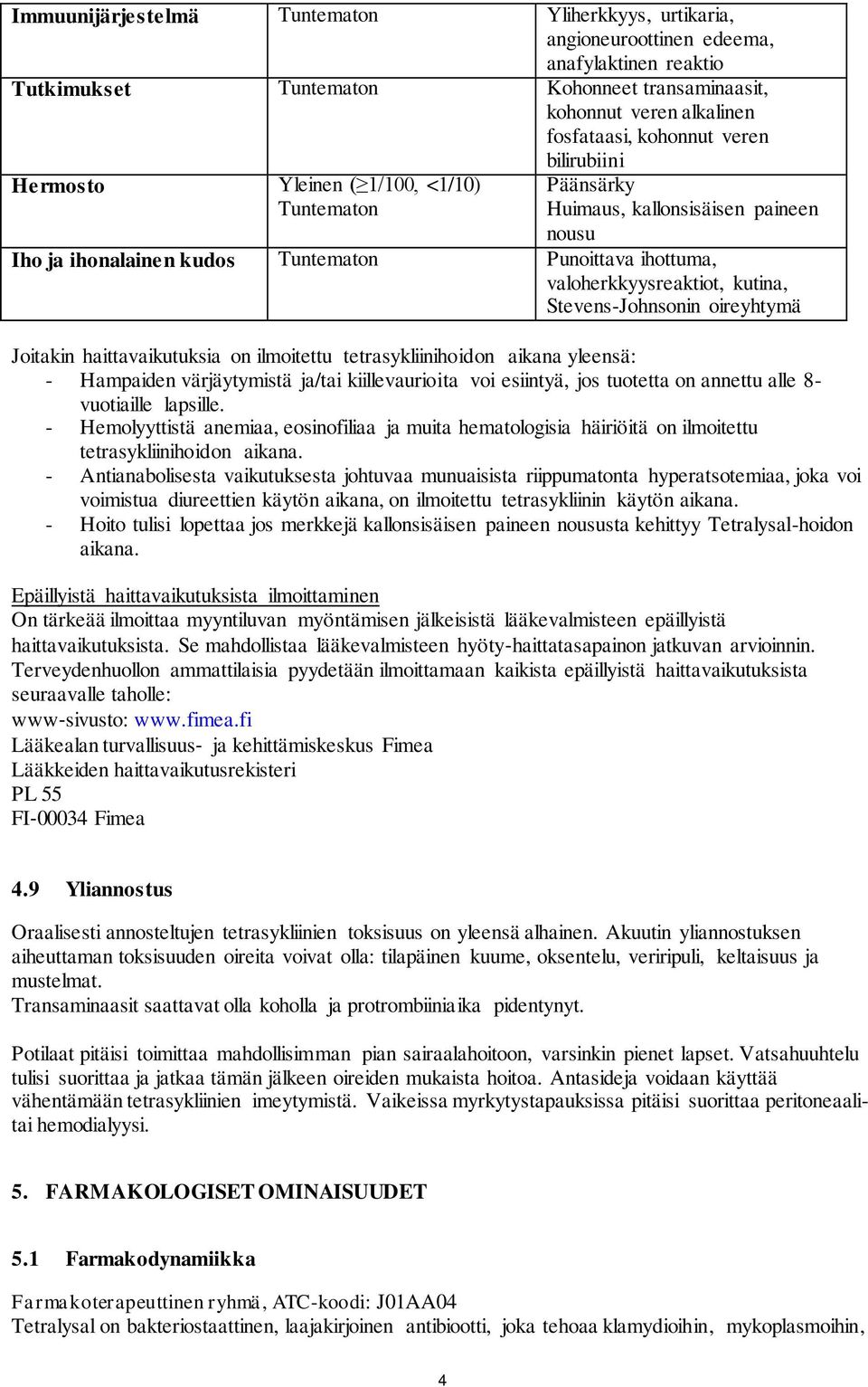 Stevens-Johnsonin oireyhtymä Joitakin haittavaikutuksia on ilmoitettu tetrasykliinihoidon aikana yleensä: - Hampaiden värjäytymistä ja/tai kiillevaurioita voi esiintyä, jos tuotetta on annettu alle