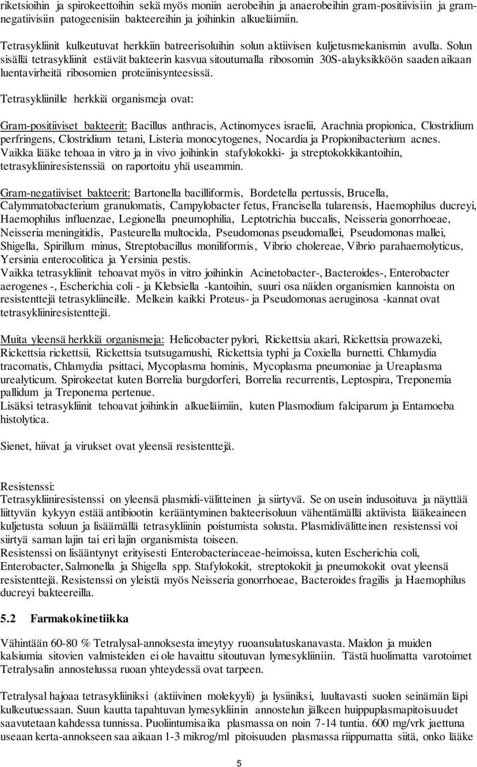 Solun sisällä tetrasykliinit estävät bakteerin kasvua sitoutumalla ribosomin 30S-alayksikköön saaden aikaan luentavirheitä ribosomien proteiinisynteesissä.