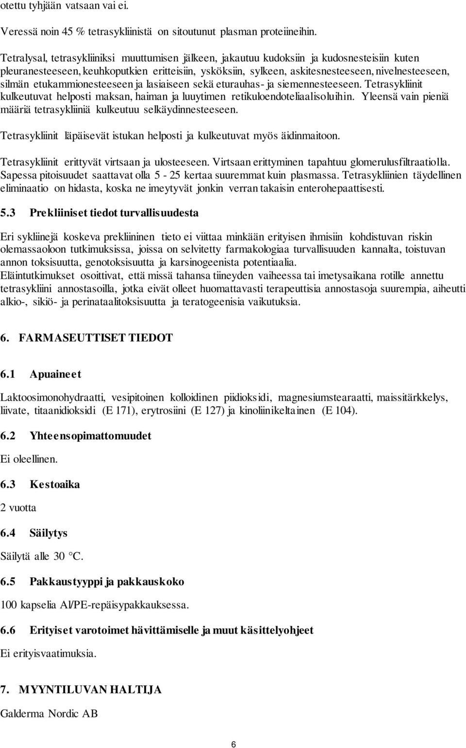 silmän etukammionesteeseen ja lasiaiseen sekä eturauhas- ja siemennesteeseen. Tetrasykliinit kulkeutuvat helposti maksan, haiman ja luuytimen retikuloendoteliaalisoluihin.