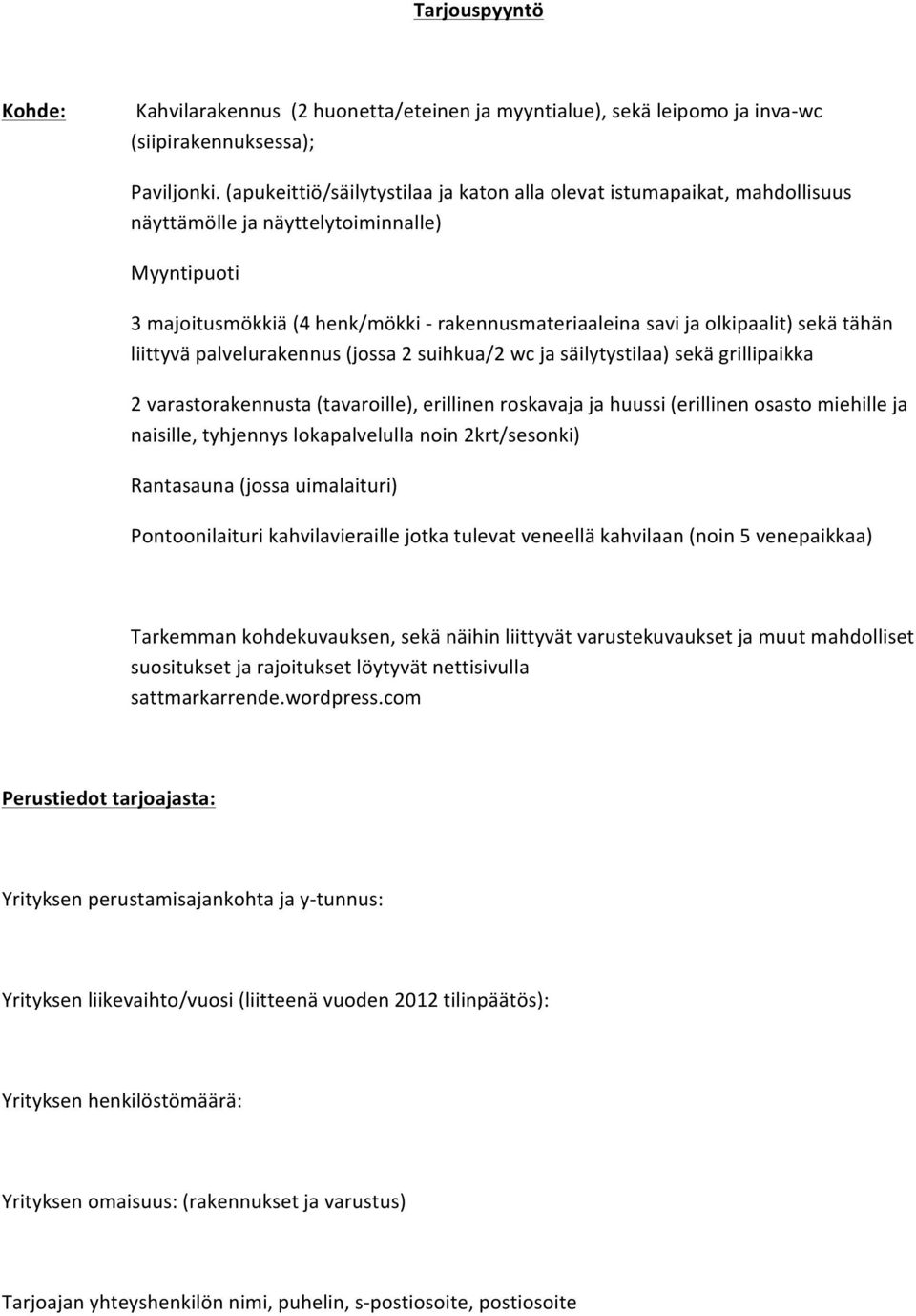 liittyväpalvelurakennus(jossa2suihkua/2wcjasäilytystilaa)sekägrillipaikka 2varastorakennusta(tavaroille),erillinenroskavajajahuussi(erillinenosastomiehilleja