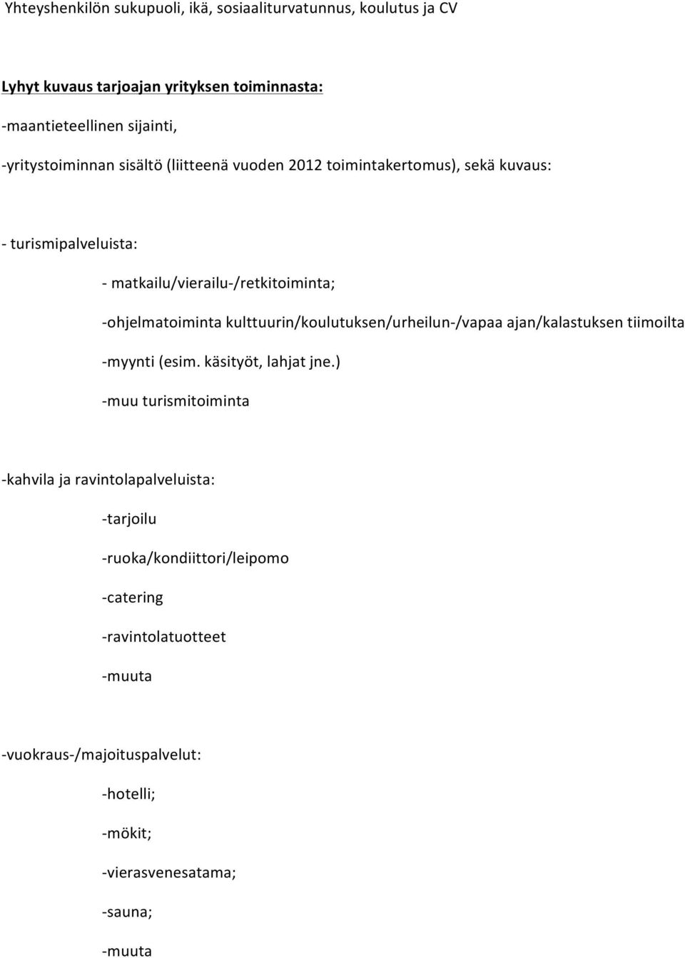 :ohjelmatoimintakulttuurin/koulutuksen/urheilun:/vapaaajan/kalastuksentiimoilta :myynti(esim.käsityöt,lahjatjne.