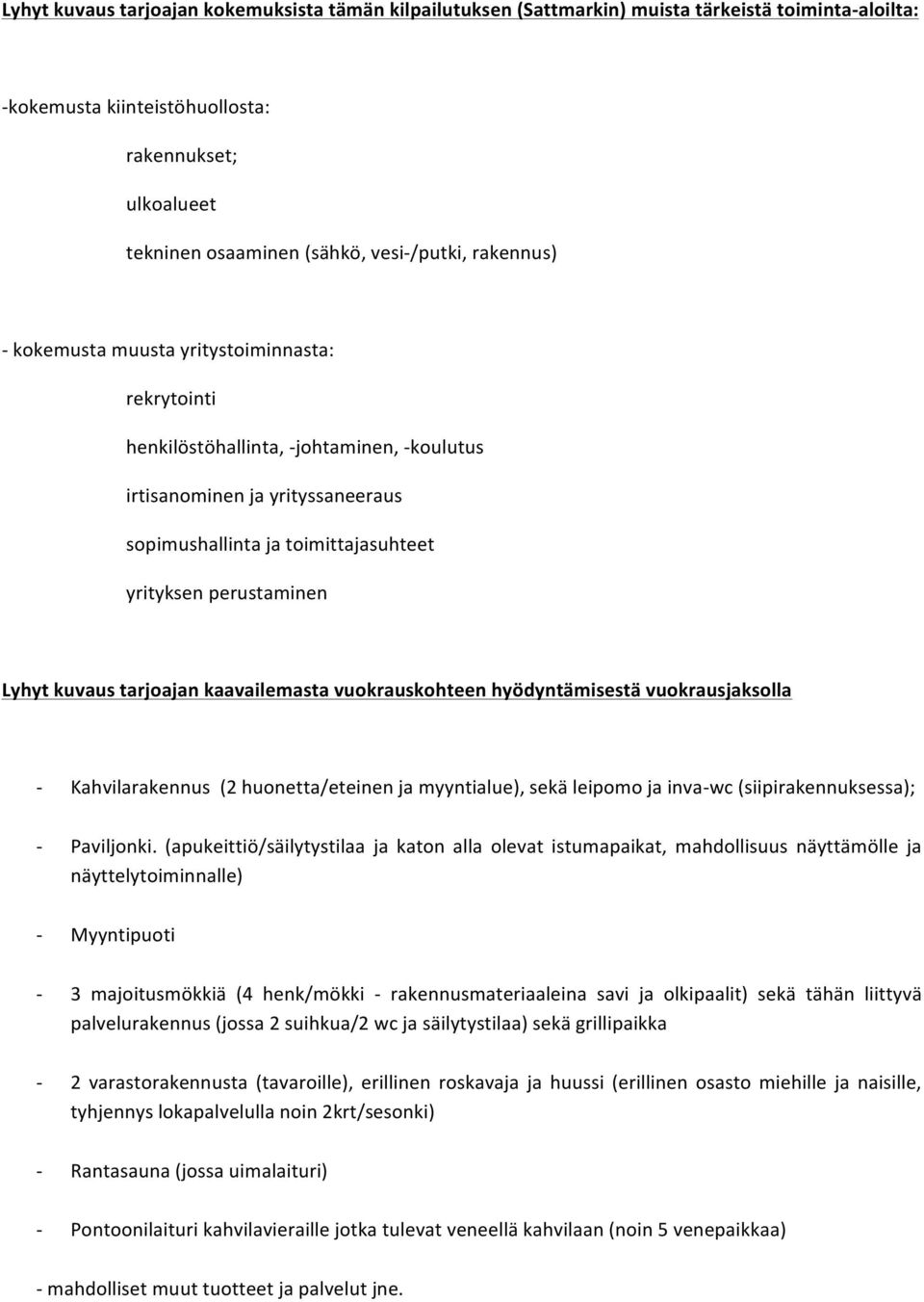 Lyhytkuvaustarjoajankaavailemastavuokrauskohteenhyödyntämisestävuokrausjaksolla : Kahvilarakennus(2huonetta/eteinenjamyyntialue),sekäleipomojainva:wc(siipirakennuksessa); : Paviljonki.