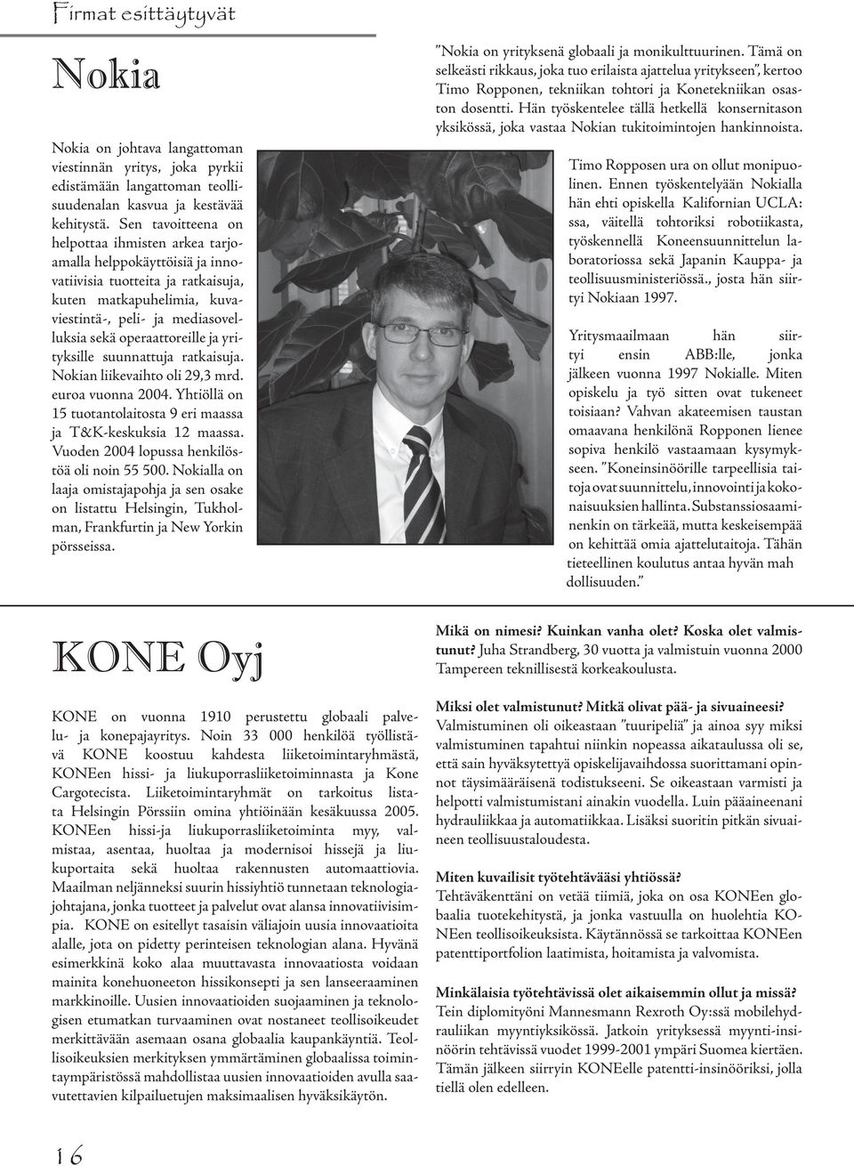 operaattoreille ja yrityksille suunnattuja ratkaisuja. Nokian liikevaihto oli 29,3 mrd. euroa vuonna 2004. Yhtiöllä on 15 tuotantolaitosta 9 eri maassa ja T&K-keskuksia 12 maassa.