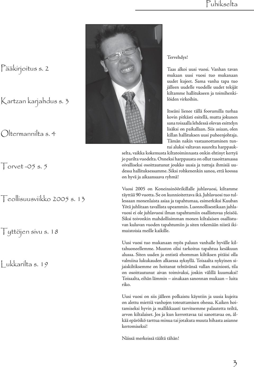 Itseäni lienee tällä foorumilla turhaa kovin pitkästi esitellä, mutta jokunen sana toisaalla lehdessä olevan esittelyn lisäksi on paikallaan. Siis asiaan, olen killan hallituksen uusi puheenjohtaja.