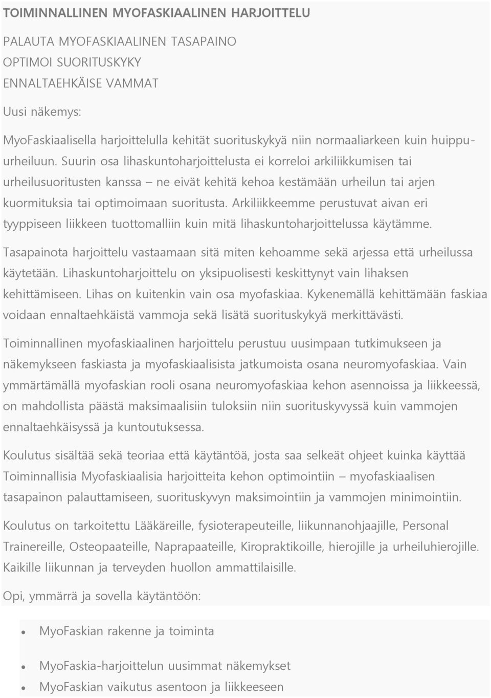 Suurin osa lihaskuntoharjoittelusta ei korreloi arkiliikkumisen tai urheilusuoritusten kanssa ne eivät kehitä kehoa kestämään urheilun tai arjen kuormituksia tai optimoimaan suoritusta.