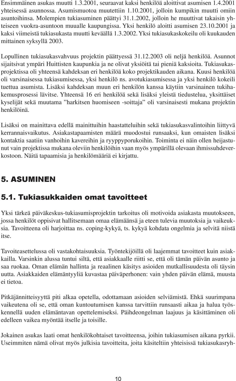 2001 ja kaksi viimeistä tukiasukasta muutti keväällä 1.3.2002. Yksi tukiasukaskokeilu oli kuukauden mittainen syksyllä 2003. Lopullinen tukiasukasvahvuus projektin päättyessä 31.12.