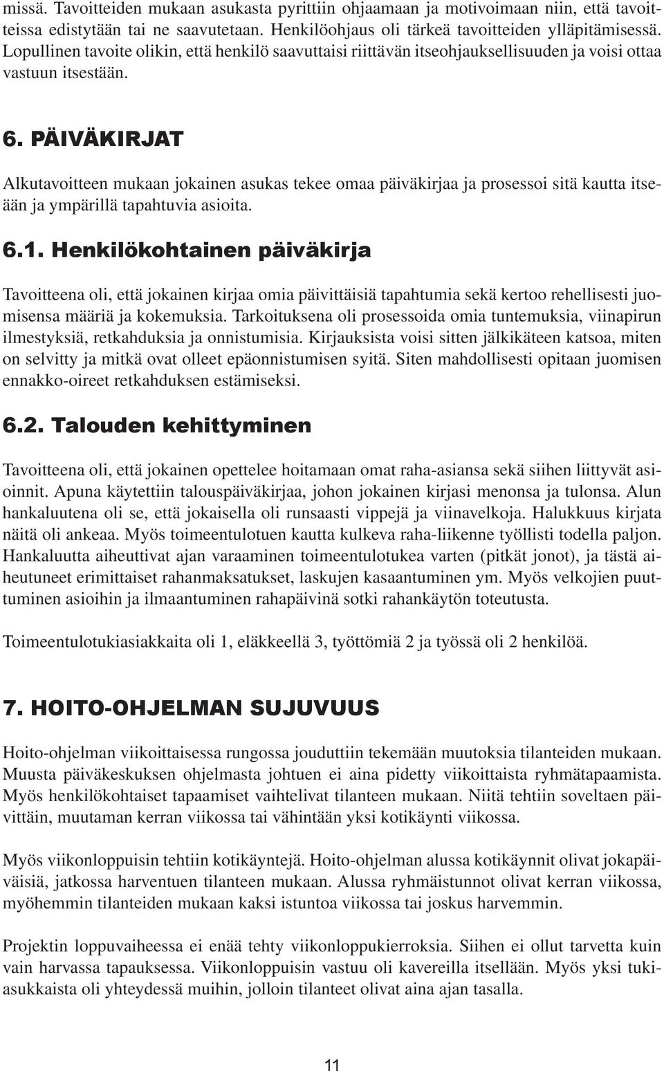 PÄIVÄKIRJAT Alkutavoitteen mukaan jokainen asukas tekee omaa päiväkirjaa ja prosessoi sitä kautta itseään ja ympärillä tapahtuvia asioita. 6.1.