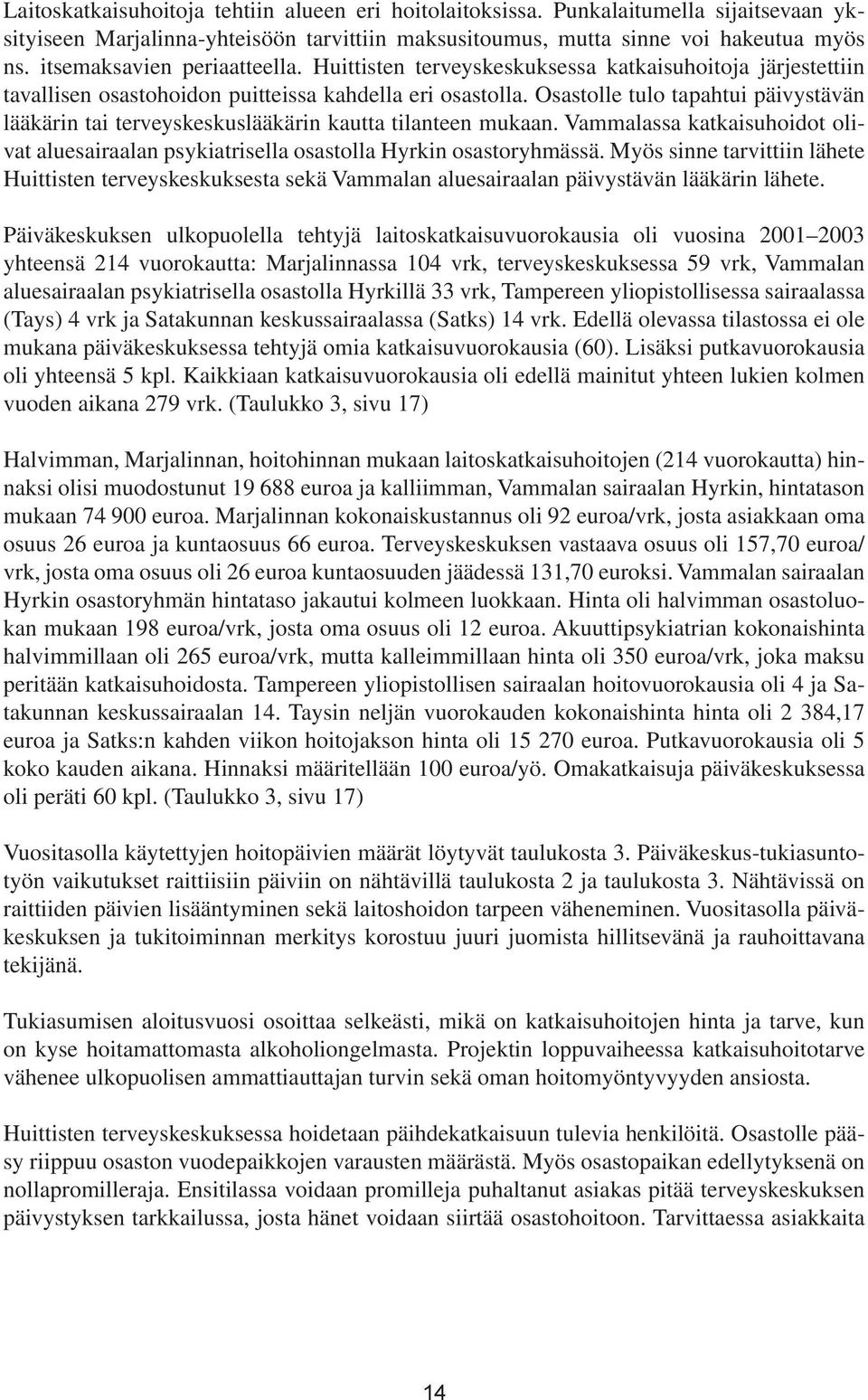 Osastolle tulo tapahtui päivystävän lääkärin tai terveyskeskuslääkärin kautta tilanteen mukaan. Vammalassa katkaisuhoidot olivat aluesairaalan psykiatrisella osastolla Hyrkin osastoryhmässä.