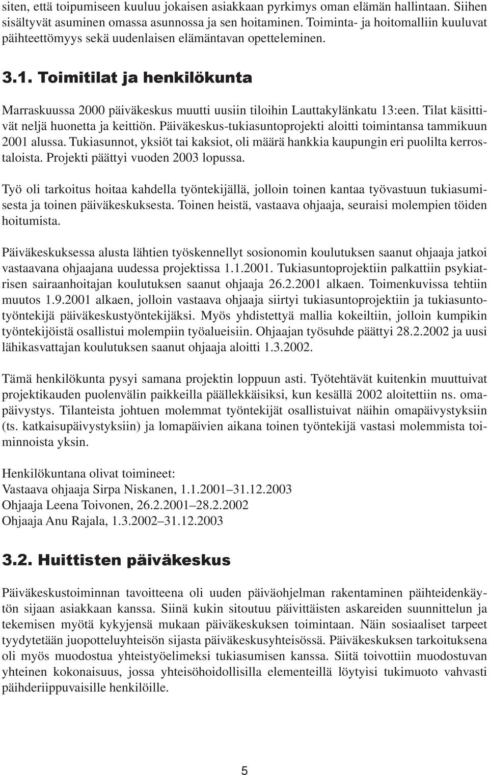 Toimitilat ja henkilökunta Marraskuussa 2000 päiväkeskus muutti uusiin tiloihin Lauttakylänkatu 13:een. Tilat käsittivät neljä huonetta ja keittiön.