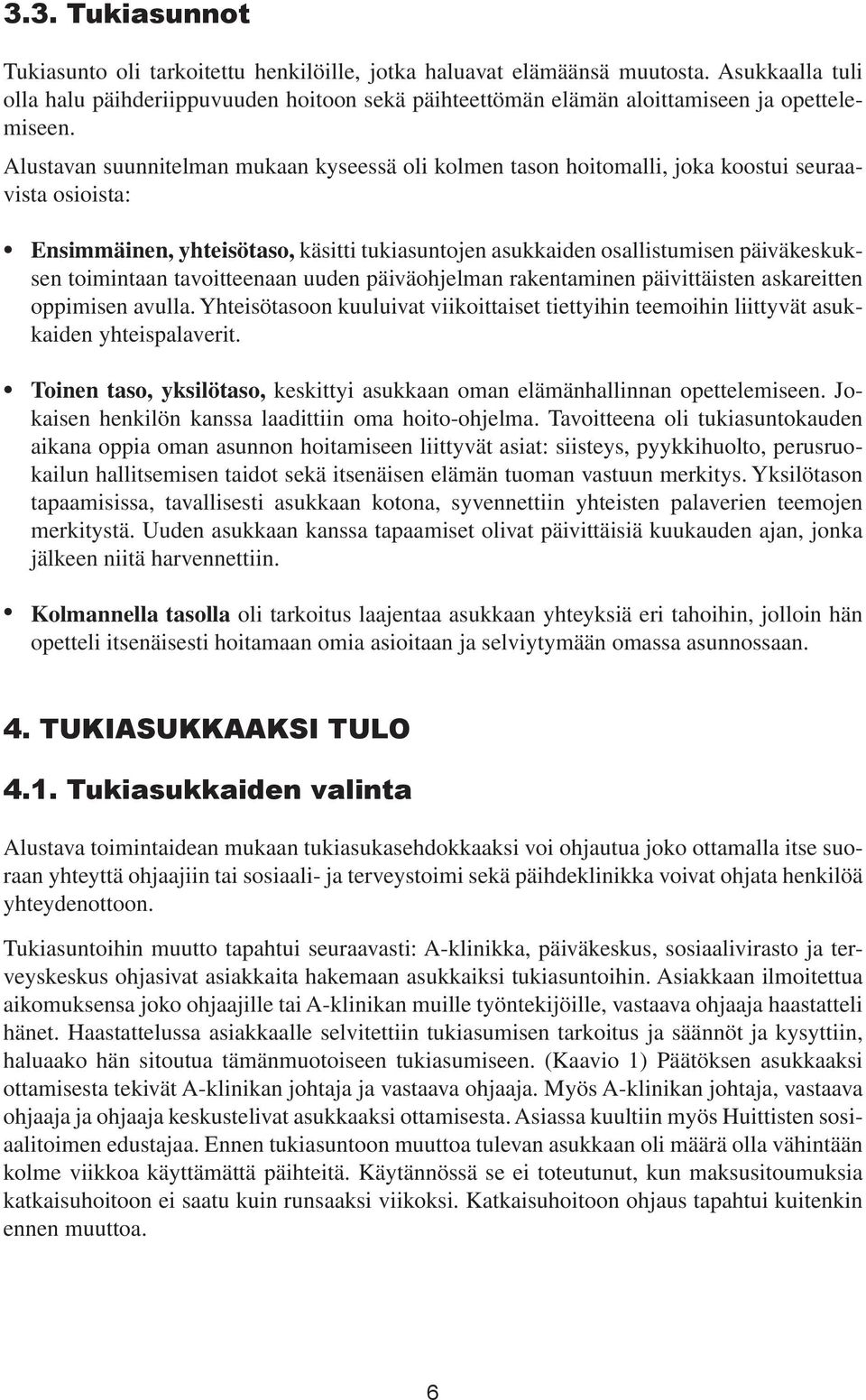 Alustavan suunnitelman mukaan kyseessä oli kolmen tason hoitomalli, joka koostui seuraavista osioista: Ensimmäinen, yhteisötaso, käsitti tukiasuntojen asukkaiden osallistumisen päiväkeskuksen