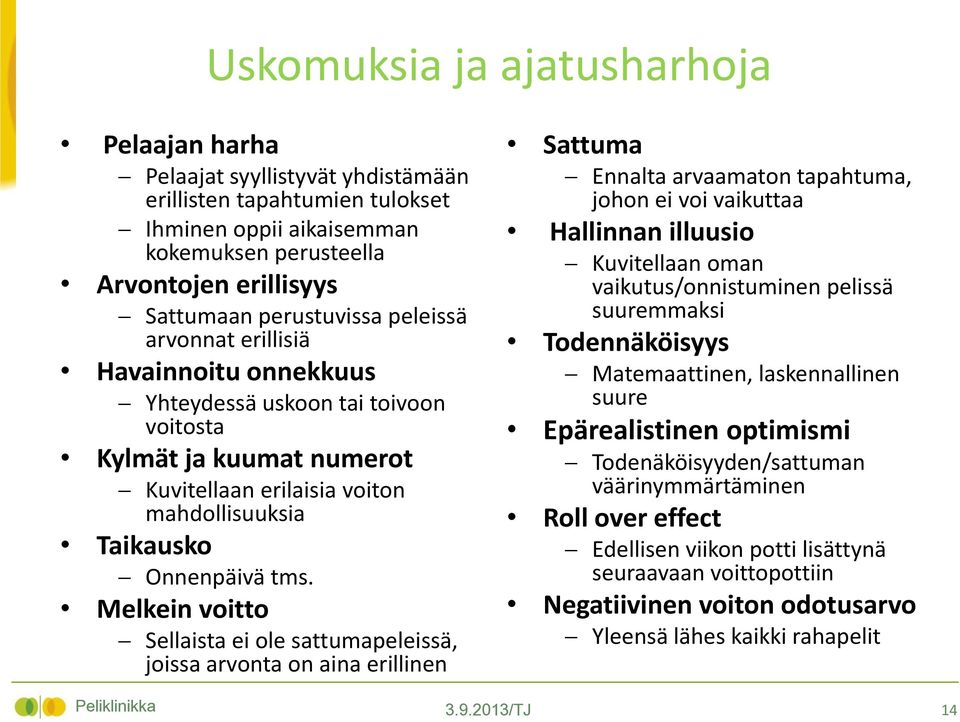 Melkein voitto Sellaista ei ole sattumapeleissä, joissa arvonta on aina erillinen Sattuma Ennalta arvaamaton tapahtuma, johon ei voi vaikuttaa Hallinnan illuusio Kuvitellaan oman