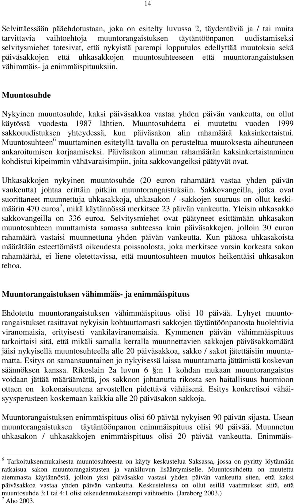 Muuntosuhde Nykyinen muuntosuhde, kaksi päiväsakkoa vastaa yhden päivän vankeutta, on ollut käytössä vuodesta 1987 lähtien.