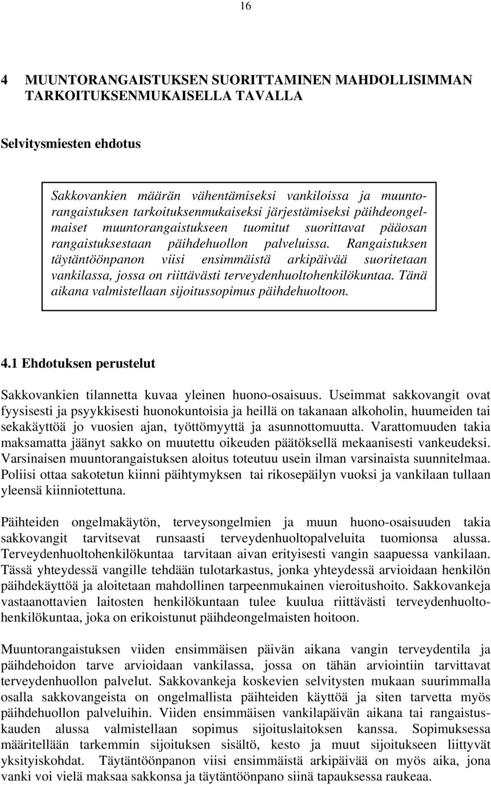 Rangaistuksen täytäntöönpanon viisi ensimmäistä arkipäivää suoritetaan vankilassa, jossa on riittävästi terveydenhuoltohenkilökuntaa. Tänä aikana valmistellaan sijoitussopimus päihdehuoltoon. 4.