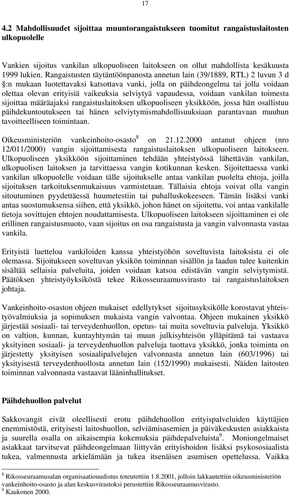 selviytyä vapaudessa, voidaan vankilan toimesta sijoittaa määräajaksi rangaistuslaitoksen ulkopuoliseen yksikköön, jossa hän osallistuu päihdekuntoutukseen tai hänen selviytymismahdollisuuksiaan