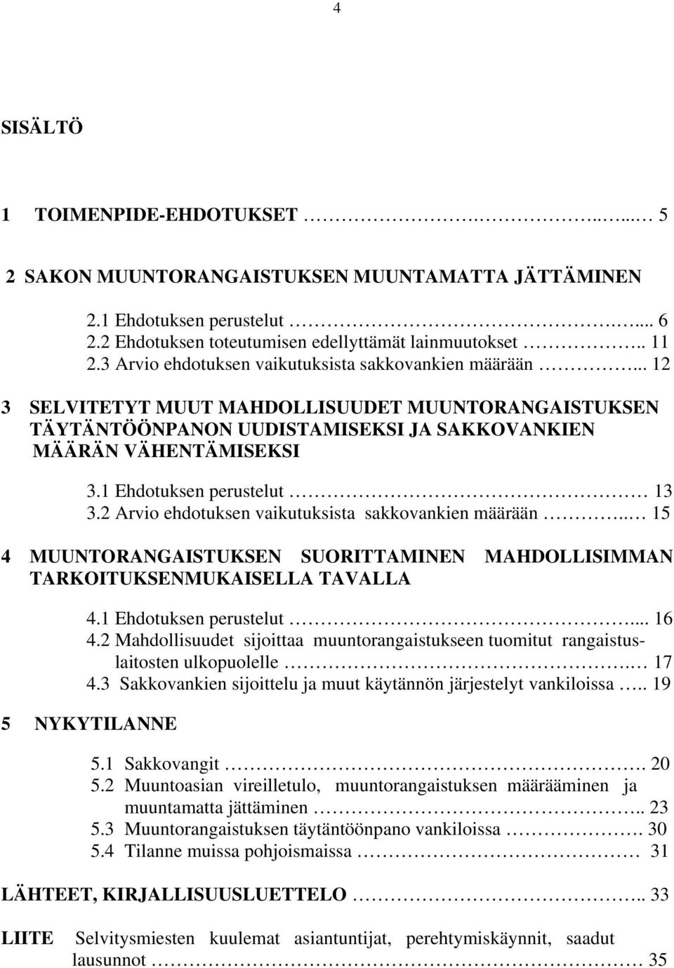 1 Ehdotuksen perustelut 13 3.2 Arvio ehdotuksen vaikutuksista sakkovankien määrään.. 15 4 MUUNTORANGAISTUKSEN SUORITTAMINEN MAHDOLLISIMMAN TARKOITUKSENMUKAISELLA TAVALLA 4.1 Ehdotuksen perustelut... 16 4.