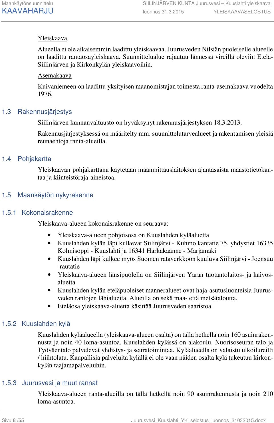 Asemakaava Kuivaniemeen on laadittu yksityisen maanomistajan toimesta ranta-asemakaava vuodelta 1976. 1.3 Rakennusjärjestys 1.