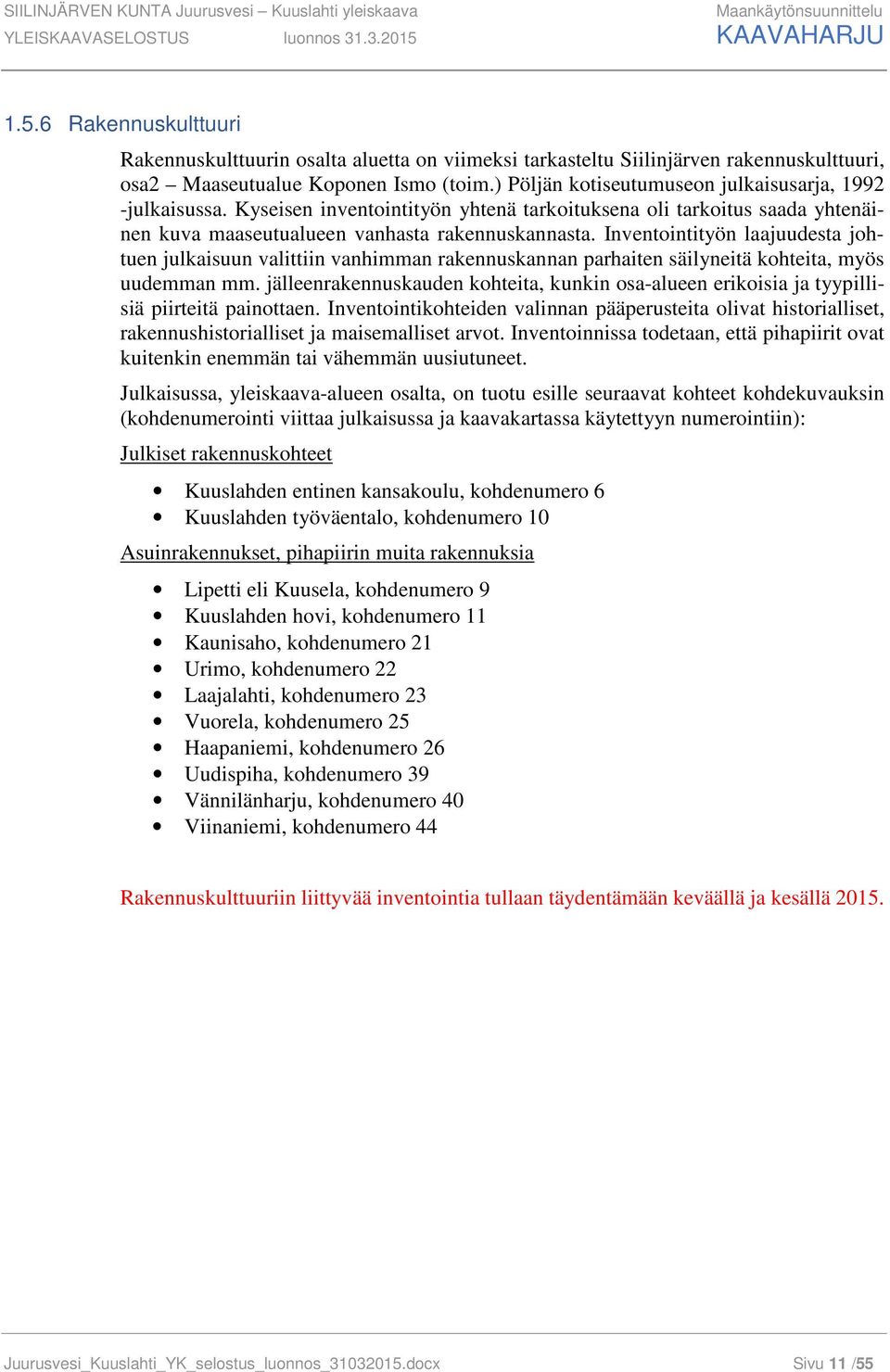 ) Pöljän kotiseutumuseon julkaisusarja, 1992 -julkaisussa. Kyseisen inventointityön yhtenä tarkoituksena oli tarkoitus saada yhtenäinen kuva maaseutualueen vanhasta rakennuskannasta.