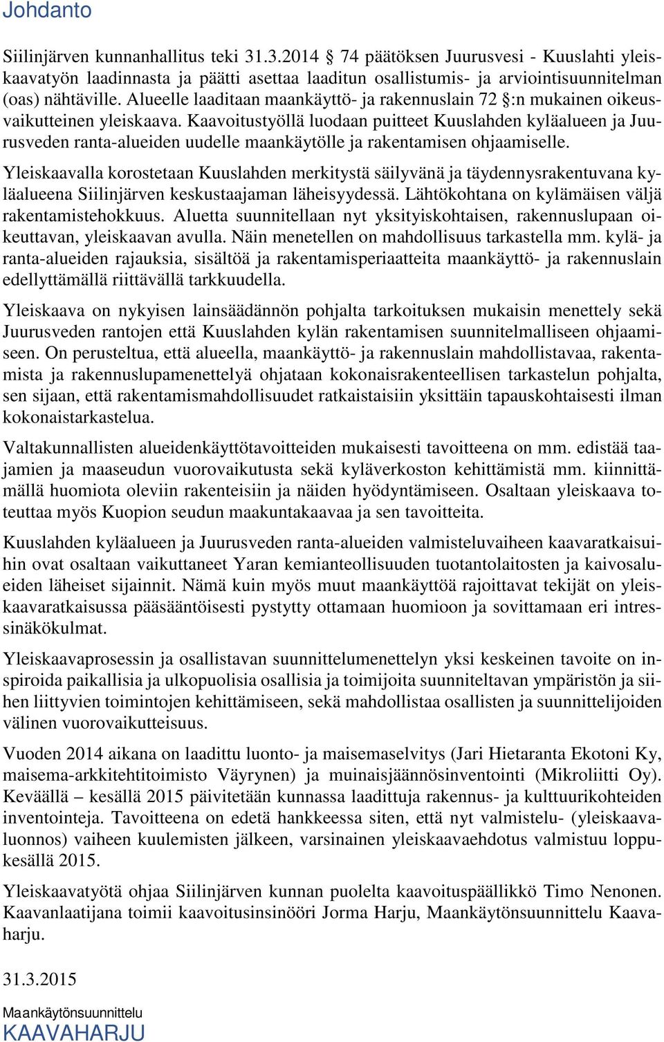 Kaavoitustyöllä luodaan puitteet Kuuslahden kyläalueen ja Juurusveden ranta-alueiden uudelle maankäytölle ja rakentamisen ohjaamiselle.