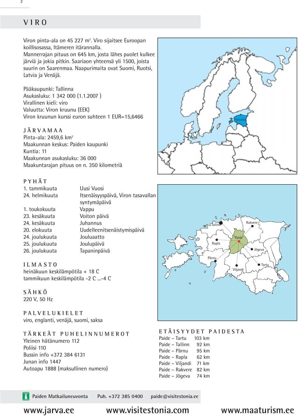 00, joista suurin on Saarenmaa. Naapurimaita ovat Suomi, Ruotsi, Latvia ja Venäjä. Pääkaupunki: Tallinna Asukasluku: 1 