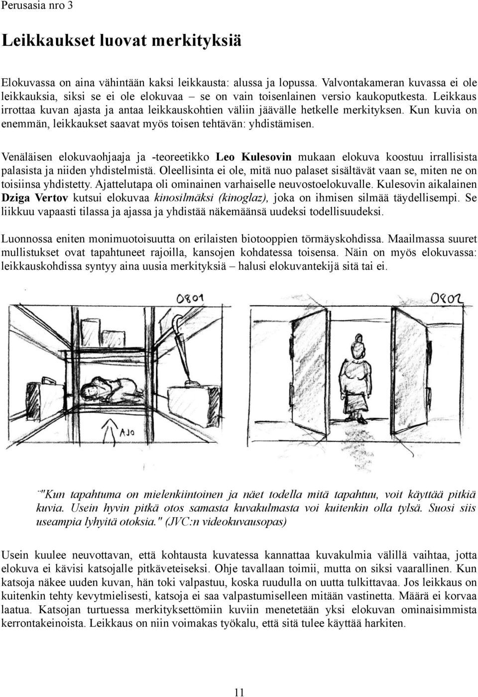 Leikkaus irrottaa kuvan ajasta ja antaa leikkauskohtien väliin jäävälle hetkelle merkityksen. Kun kuvia on enemmän, leikkaukset saavat myös toisen tehtävän: yhdistämisen.