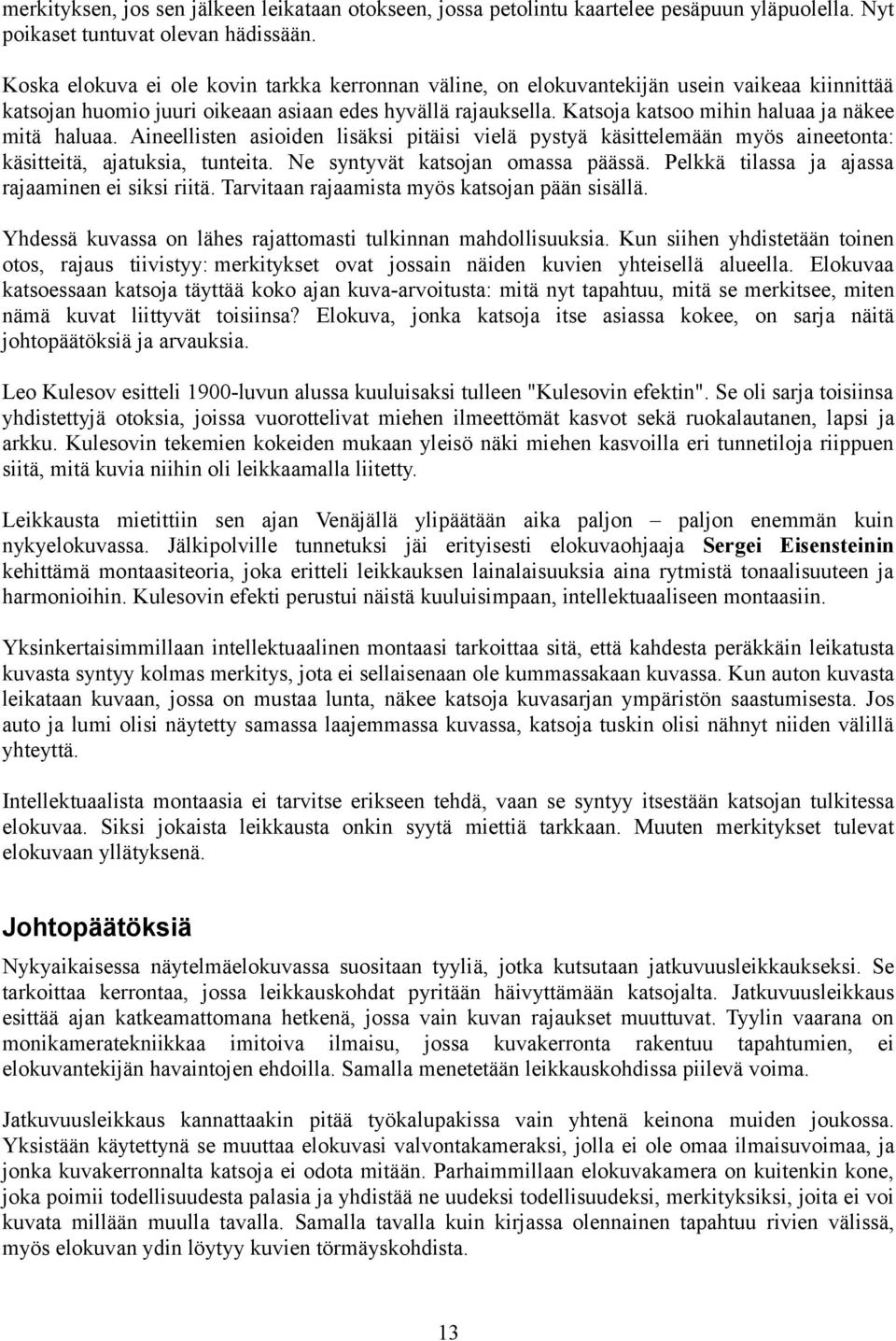 Katsoja katsoo mihin haluaa ja näkee mitä haluaa. Aineellisten asioiden lisäksi pitäisi vielä pystyä käsittelemään myös aineetonta: käsitteitä, ajatuksia, tunteita. Ne syntyvät katsojan omassa päässä.