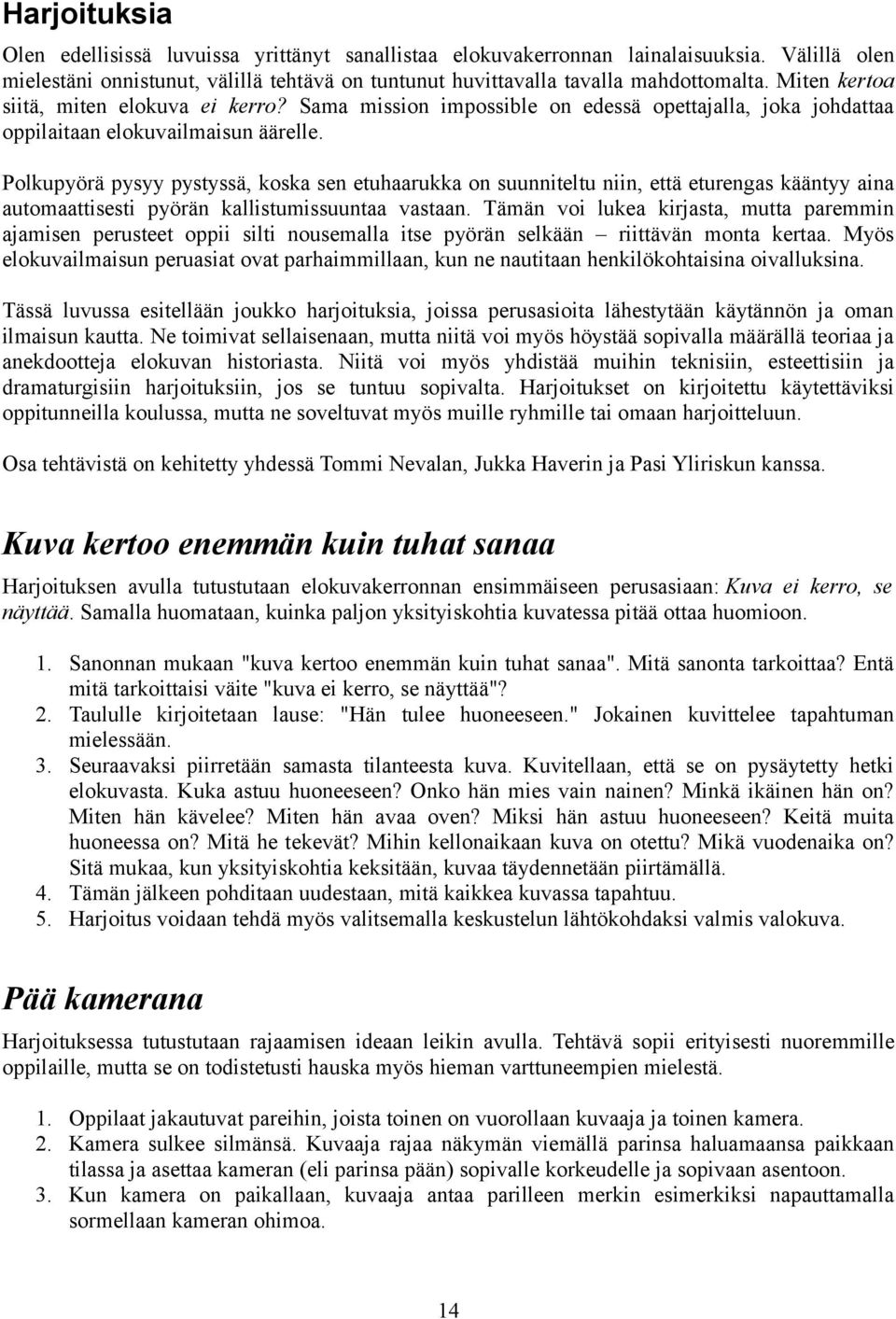 Polkupyörä pysyy pystyssä, koska sen etuhaarukka on suunniteltu niin, että eturengas kääntyy aina automaattisesti pyörän kallistumissuuntaa vastaan.