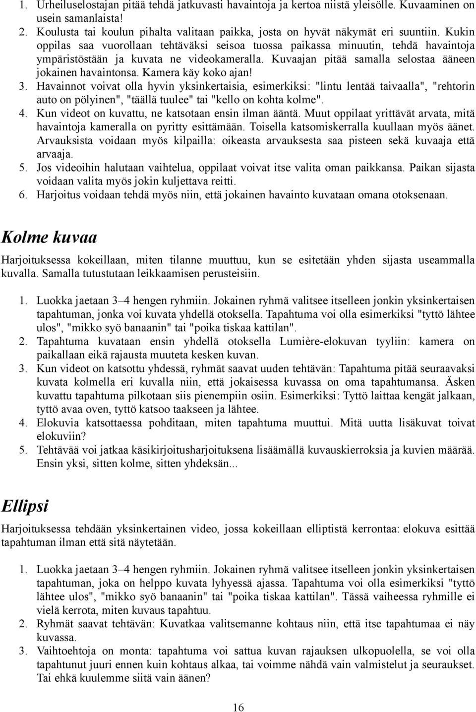 Kamera käy koko ajan! 3. Havainnot voivat olla hyvin yksinkertaisia, esimerkiksi: "lintu lentää taivaalla", "rehtorin auto on pölyinen", "täällä tuulee" tai "kello on kohta kolme". 4.