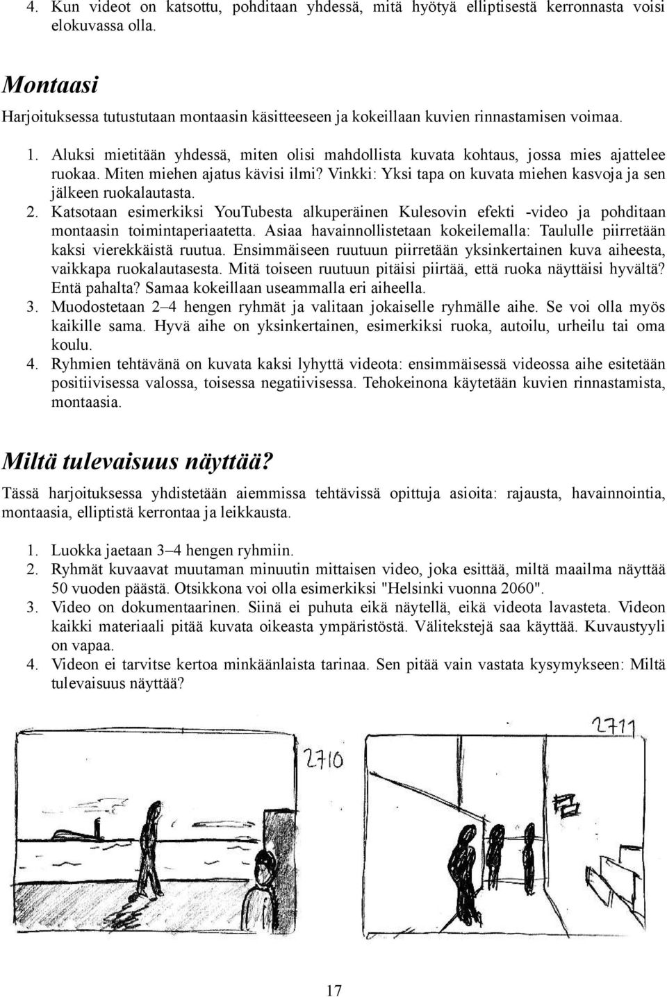 Miten miehen ajatus kävisi ilmi? Vinkki: Yksi tapa on kuvata miehen kasvoja ja sen jälkeen ruokalautasta. 2.