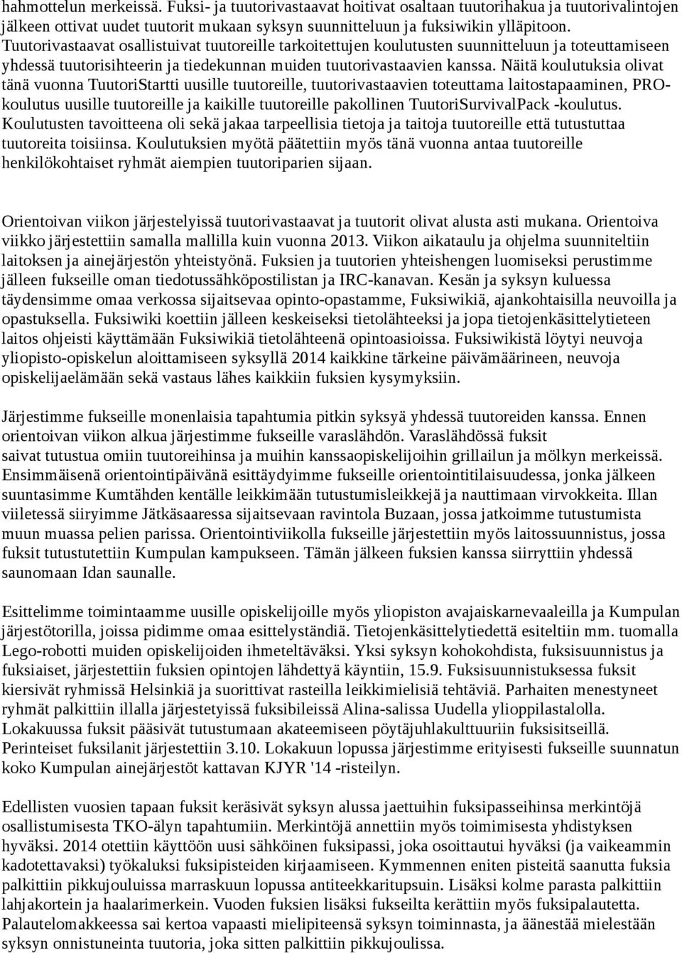 Näitä koulutuksia olivat tänä vuonna TuutoriStartti uusille tuutoreille, tuutorivastaavien toteuttama laitostapaaminen, PROkoulutus uusille tuutoreille ja kaikille tuutoreille pakollinen