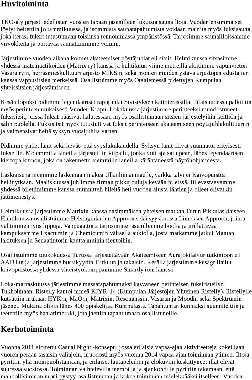 Tarjosimme saunailloissamme virvokkeita ja purtavaa saunatiimimme voimin. Järjestimme vuoden aikana kolmet akateemiset pöytäjuhlat eli sitsit.