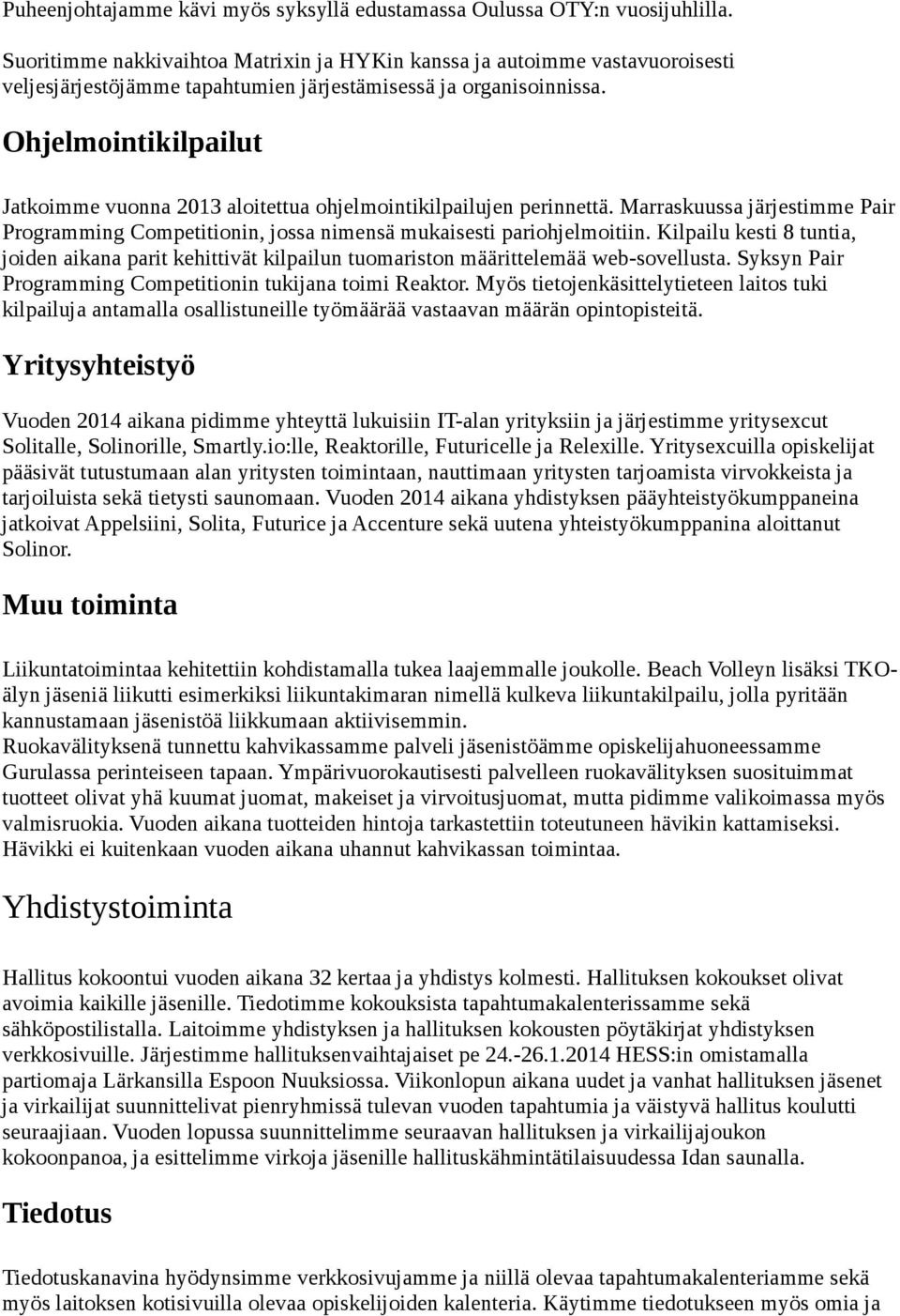 Ohjelmointikilpailut Jatkoimme vuonna 2013 aloitettua ohjelmointikilpailujen perinnettä. Marraskuussa järjestimme Pair Programming Competitionin, jossa nimensä mukaisesti pariohjelmoitiin.