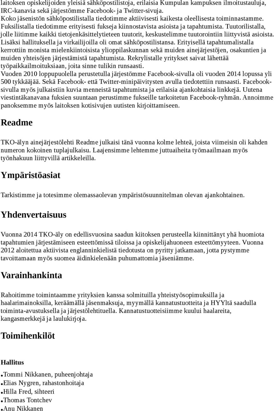 Tuutorilistalla, jolle liitimme kaikki tietojenkäsittelytieteen tuutorit, keskustelimme tuutorointiin liittyvistä asioista. Lisäksi hallituksella ja virkailijoilla oli omat sähköpostilistansa.