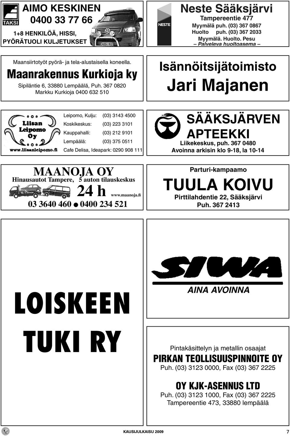 Ideapark: 0290 908 111 MAANOJA OY Hinausautot Tampere, 5 auton tilauskeskus 24 h www.maanoja.fi 03 3640 460 0400 234 521 SÄÄKSJÄRVEN APTEEKKI Liikekeskus, puh.