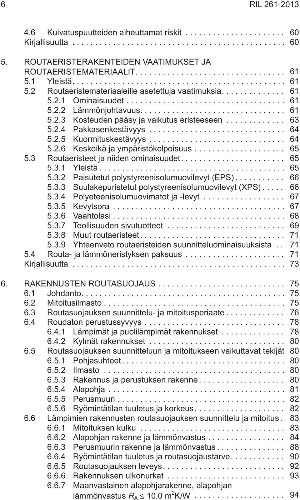 .. 64 5.2.5 Kuormituskestävyys... 64 5.2.6 Keskoikä ja ympäristökelpoisuus... 65 5.3 Routaeristeet ja niiden ominaisuudet.... 65 5.3.1 Yleistä... 65 5.3.2 Paisutetut polystyreenisolumuovilevyt (EPS).