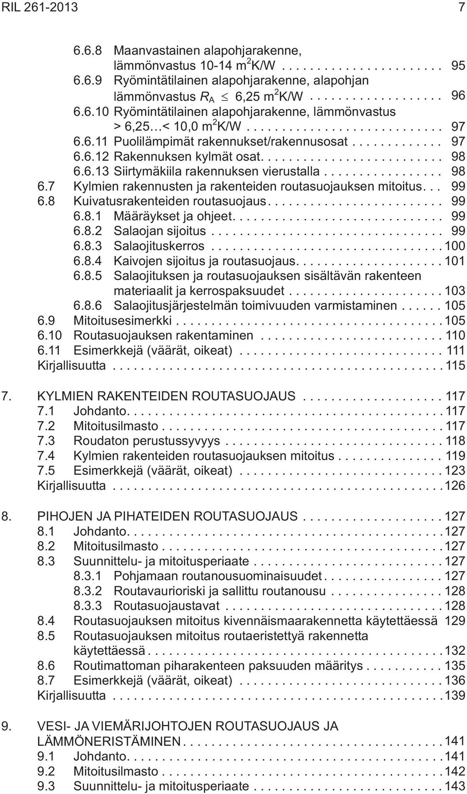 .. 99 6.8 Kuivatusrakenteiden routasuojaus.... 99 6.8.1 Määräykset ja ohjeet.... 99 6.8.2 Salaojan sijoitus... 99 6.8.3 Salaojituskerros...100 6.8.4 Kaivojen sijoitus ja routasuojaus....101 6.8.5 Salaojituksen ja routasuojauksen sisältävän rakenteen materiaalit ja kerrospaksuudet.