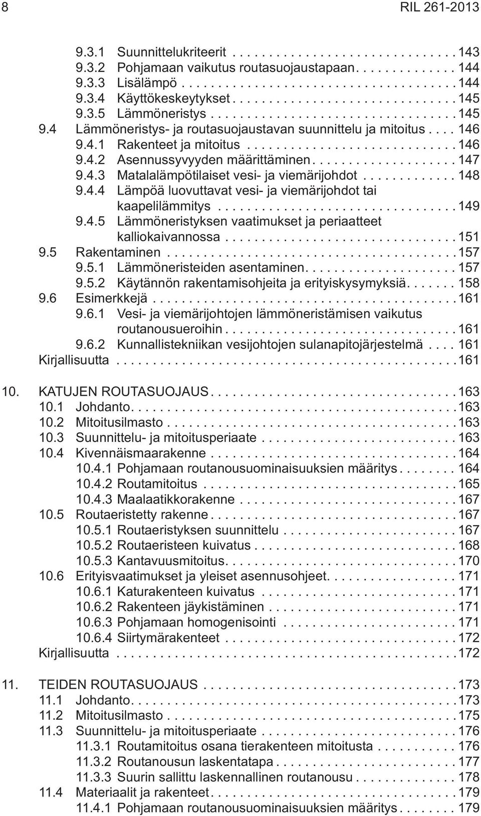 .. 148 9.4.4 Lämpöä luovuttavat vesi- ja viemärijohdot tai kaapelilämmitys...149 9.4.5 Lämmöneristyksen vaatimukset ja periaatteet kalliokaivannossa...151 9.5 Rakentaminen...157 9.5.1 Lämmöneristeiden asentaminen.