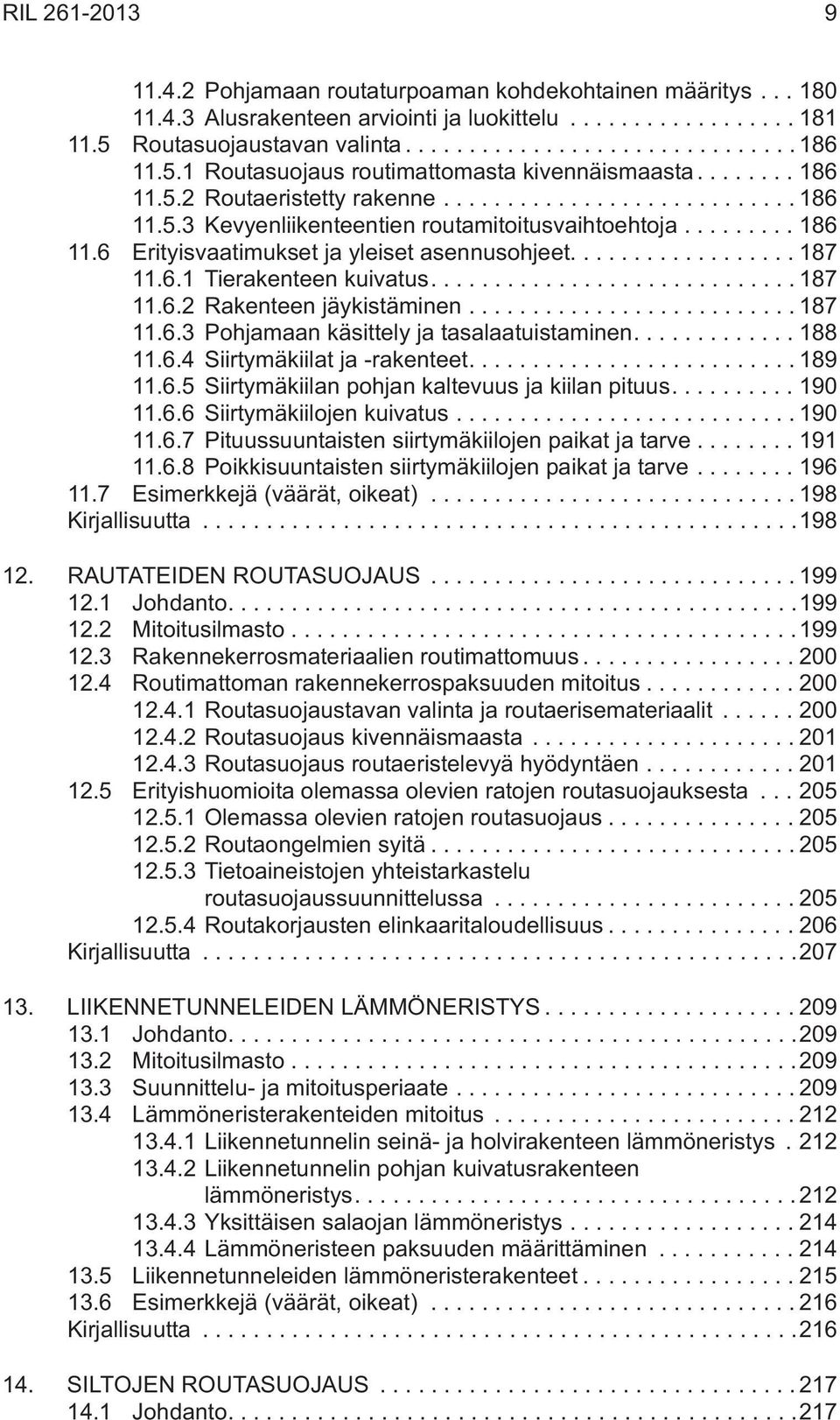 ..187 11.6.3 Pohjamaan käsittely ja tasalaatuistaminen....188 11.6.4 Siirtymäkiilat ja -rakenteet....189 11.6.5 Siirtymäkiilan pohjan kaltevuus ja kiilan pituus....190 11.6.6 Siirtymäkiilojen kuivatus.