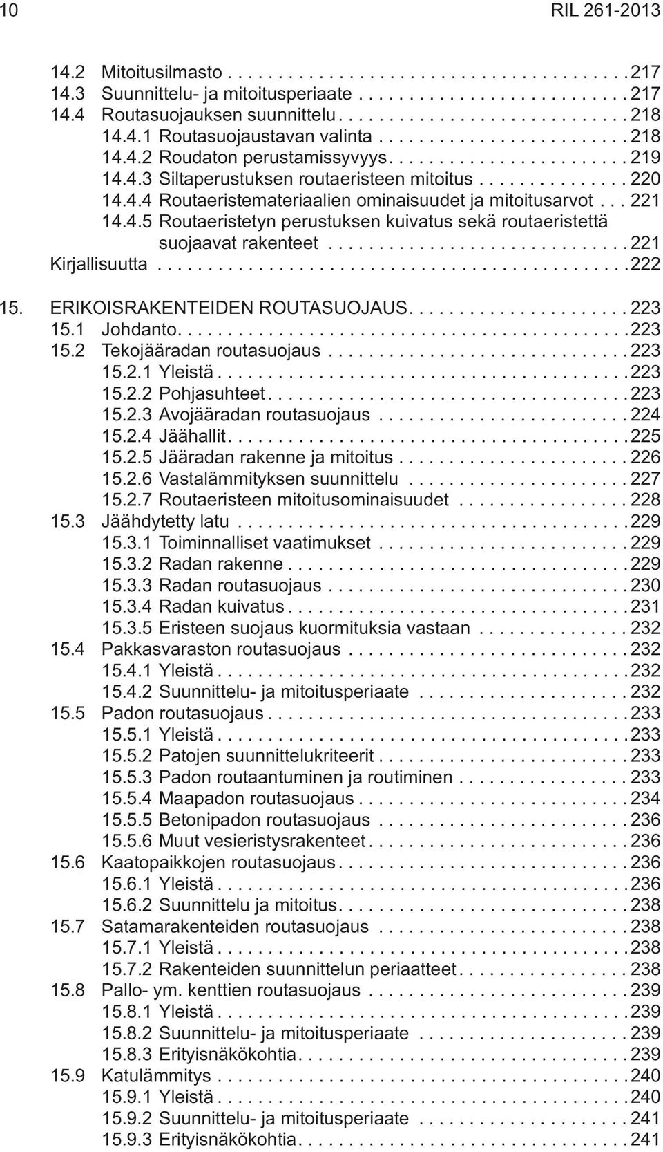 ..221 Kirjallisuutta...222 15. ERIKOISRAKENTEIDEN ROUTASUOJAUS....223 15.1 Johdanto....223 15.2 Tekojääradan routasuojaus...223 15.2.1 Yleistä...223 15.2.2 Pohjasuhteet...223 15.2.3 Avojääradan routasuojaus.