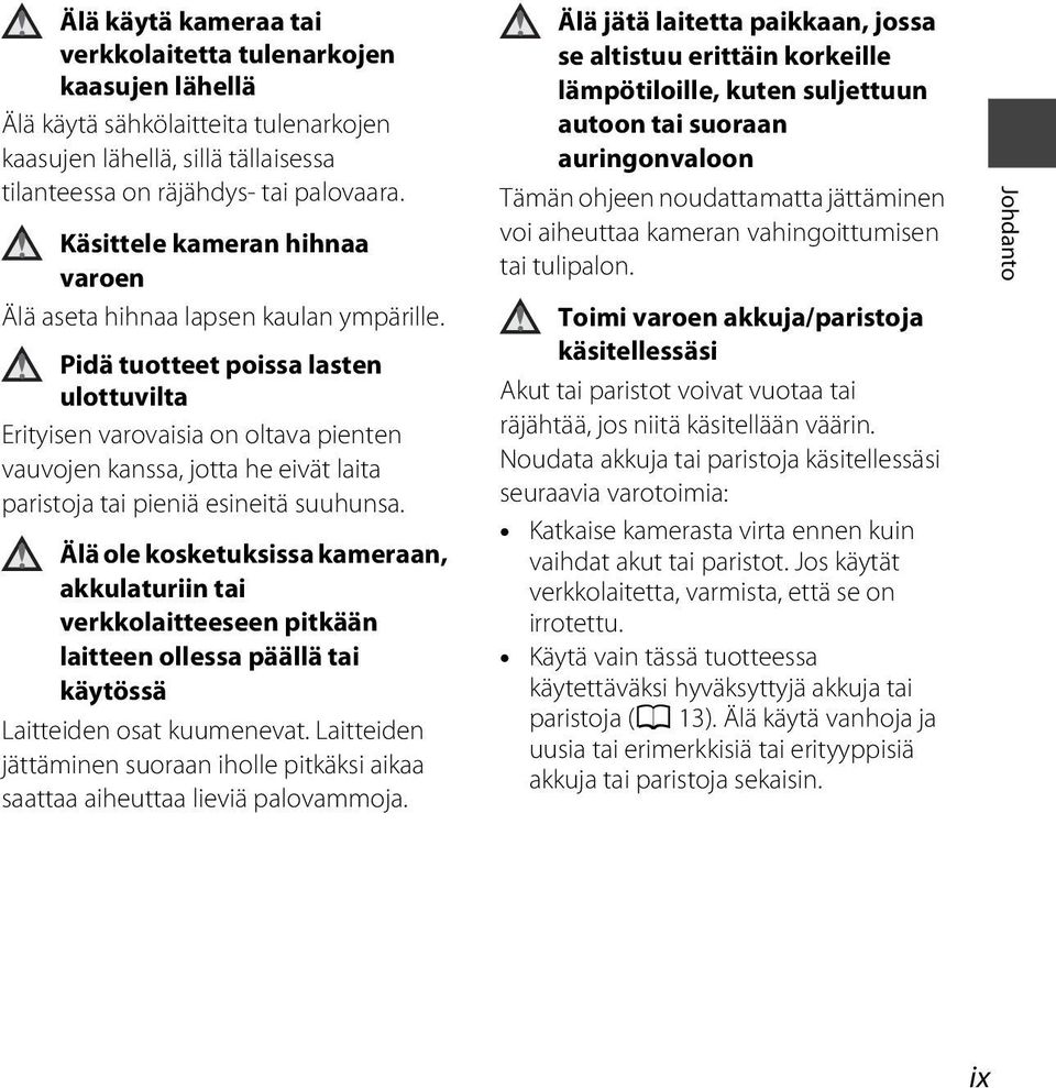 Pidä tuotteet poissa lasten ulottuvilta Erityisen varovaisia on oltava pienten vauvojen kanssa, jotta he eivät laita paristoja tai pieniä esineitä suuhunsa.