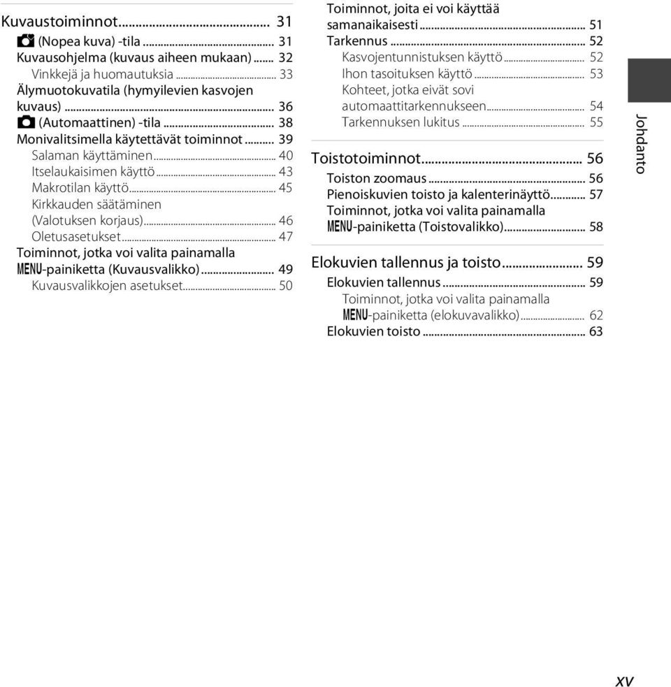 .. 47 Toiminnot, jotka voi valita painamalla d-painiketta (Kuvausvalikko)... 49 Kuvausvalikkojen asetukset... 50 Toiminnot, joita ei voi käyttää samanaikaisesti... 51 Tarkennus.