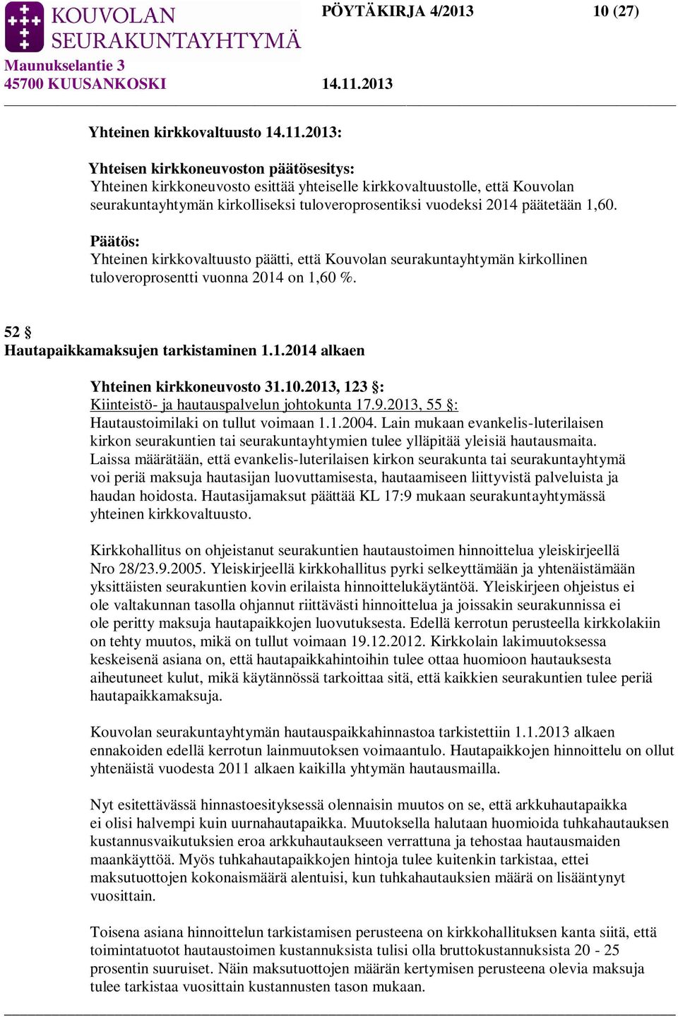 1,60. Yhteinen kirkkovaltuusto päätti, että Kouvolan seurakuntayhtymän kirkollinen tuloveroprosentti vuonna 2014 on 1,60 %. 52 Hautapaikkamaksujen tarkistaminen 1.1.2014 alkaen Yhteinen kirkkoneuvosto 31.