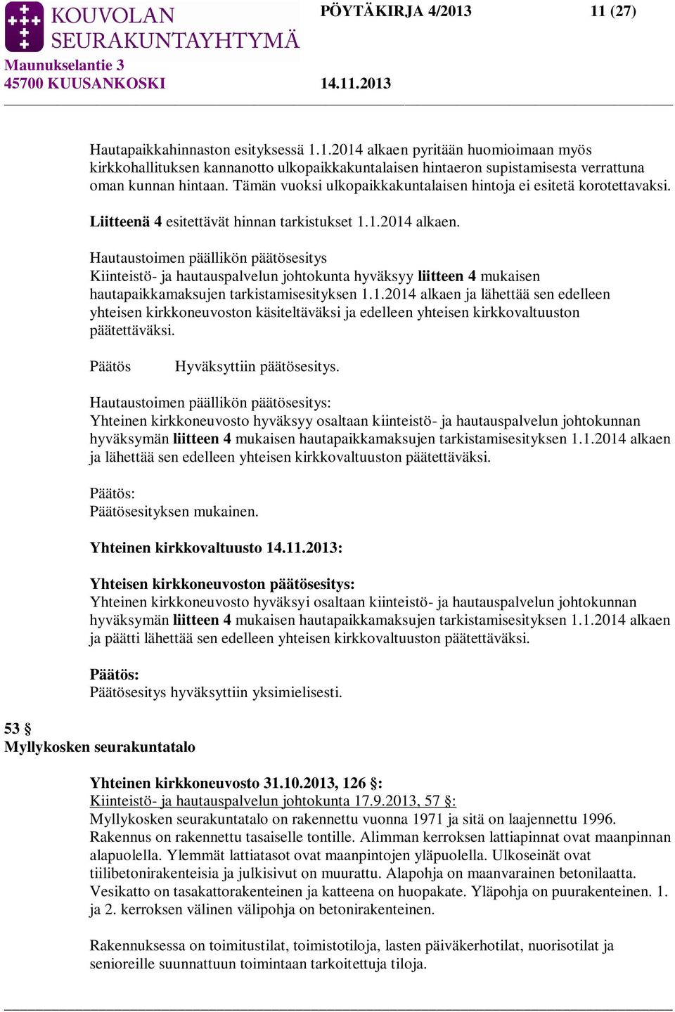 Hautaustoimen päällikön päätösesitys Kiinteistö- ja hautauspalvelun johtokunta hyväksyy liitteen 4 mukaisen hautapaikkamaksujen tarkistamisesityksen 1.