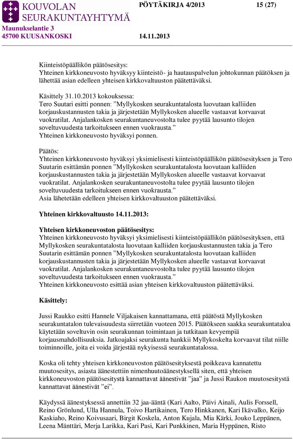 2013 kokouksessa: Tero Suutari esitti ponnen: Myllykosken seurakuntatalosta luovutaan kalliiden korjauskustannusten takia ja järjestetään Myllykosken alueelle vastaavat korvaavat vuokratilat.